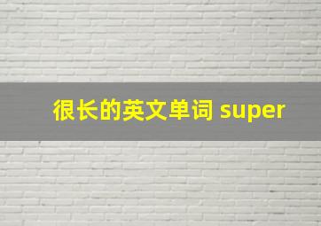 很长的英文单词 super